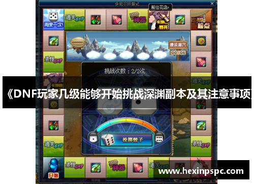 《DNF玩家几级能够开始挑战深渊副本及其注意事项》 《DNF玩家几级能够开始挑战深渊副本及其注意事项》